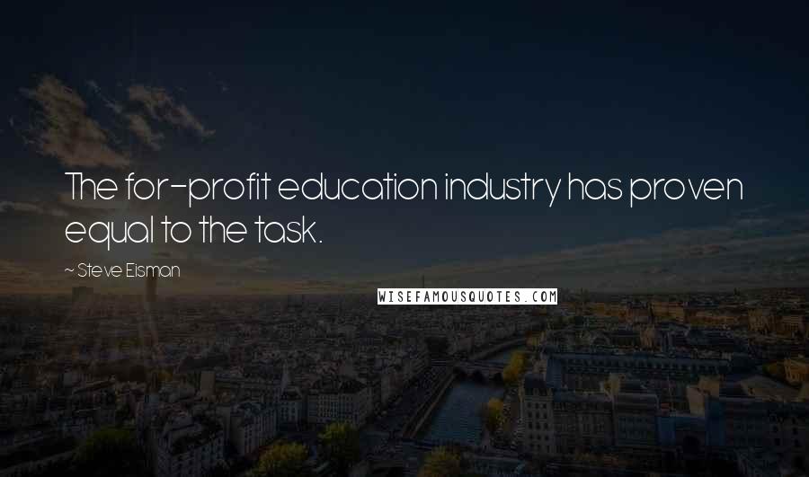 Steve Eisman Quotes: The for-profit education industry has proven equal to the task.