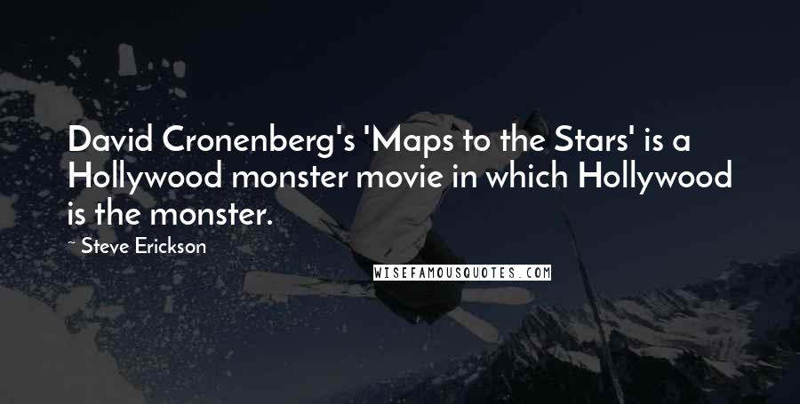 Steve Erickson Quotes: David Cronenberg's 'Maps to the Stars' is a Hollywood monster movie in which Hollywood is the monster.