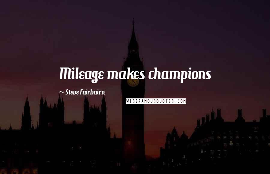 Steve Fairbairn Quotes: Mileage makes champions