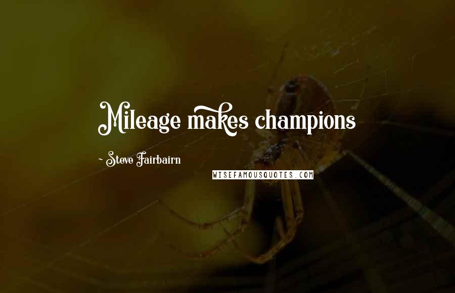 Steve Fairbairn Quotes: Mileage makes champions