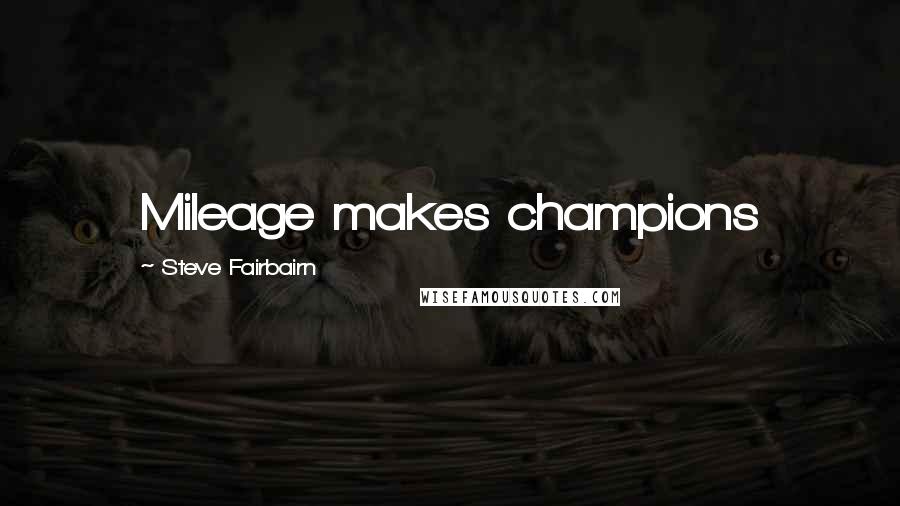 Steve Fairbairn Quotes: Mileage makes champions