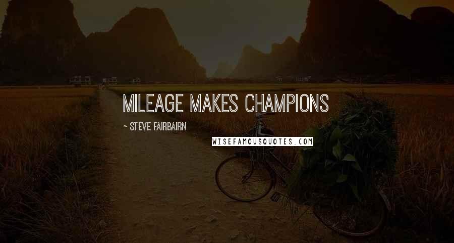 Steve Fairbairn Quotes: Mileage makes champions