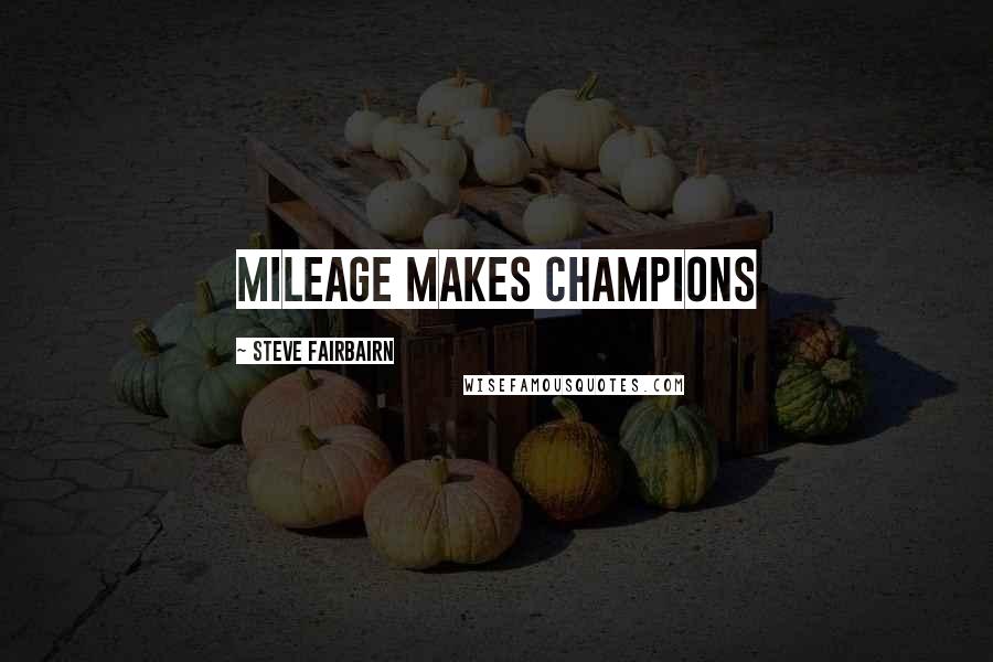 Steve Fairbairn Quotes: Mileage makes champions
