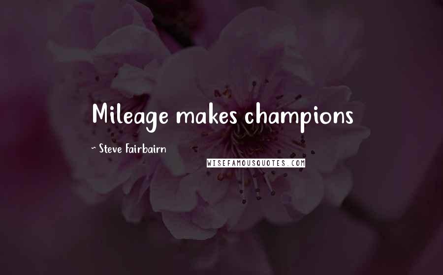 Steve Fairbairn Quotes: Mileage makes champions