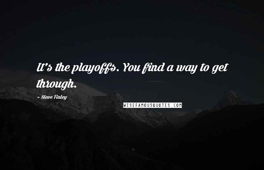 Steve Finley Quotes: It's the playoffs. You find a way to get through.