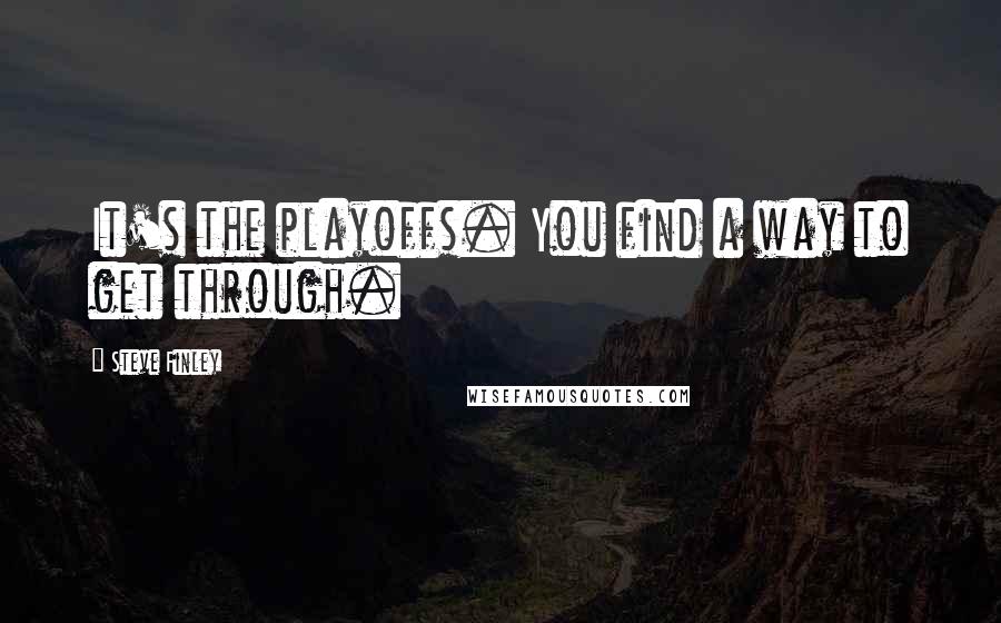 Steve Finley Quotes: It's the playoffs. You find a way to get through.