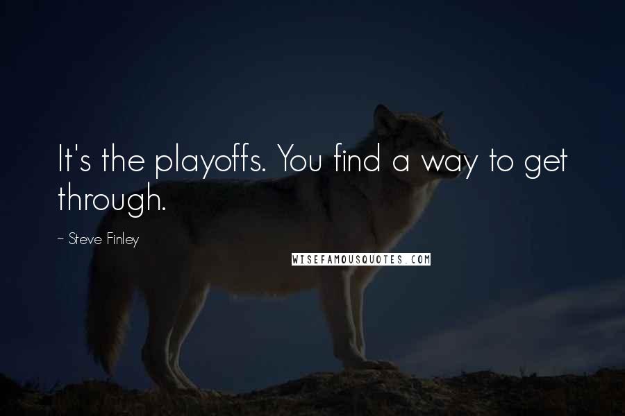 Steve Finley Quotes: It's the playoffs. You find a way to get through.