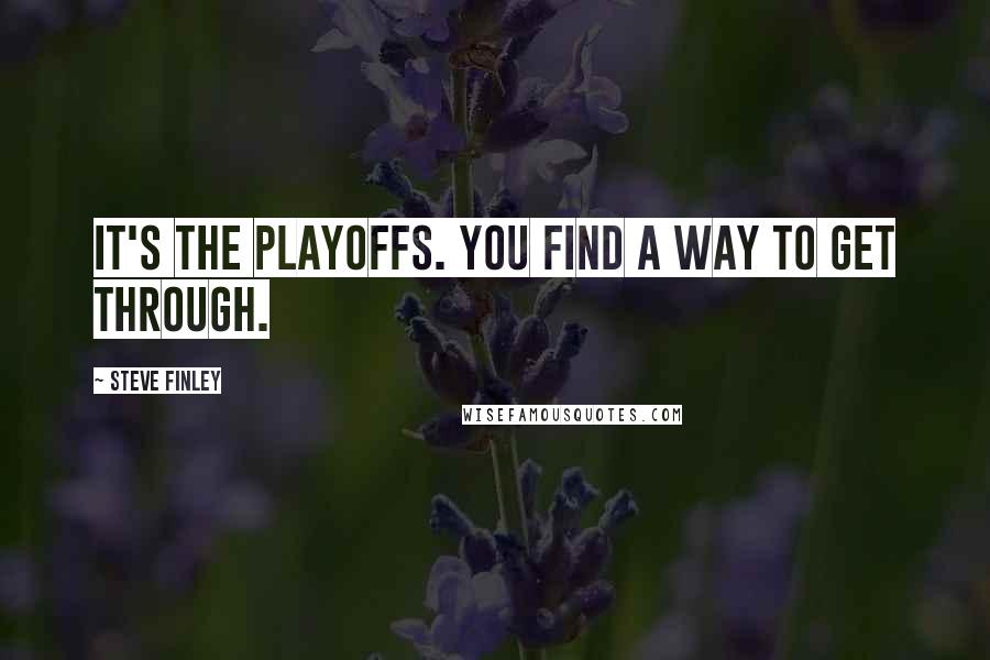 Steve Finley Quotes: It's the playoffs. You find a way to get through.