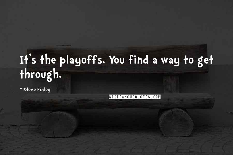 Steve Finley Quotes: It's the playoffs. You find a way to get through.