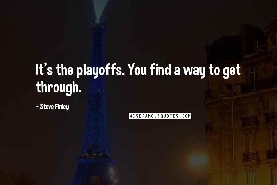 Steve Finley Quotes: It's the playoffs. You find a way to get through.