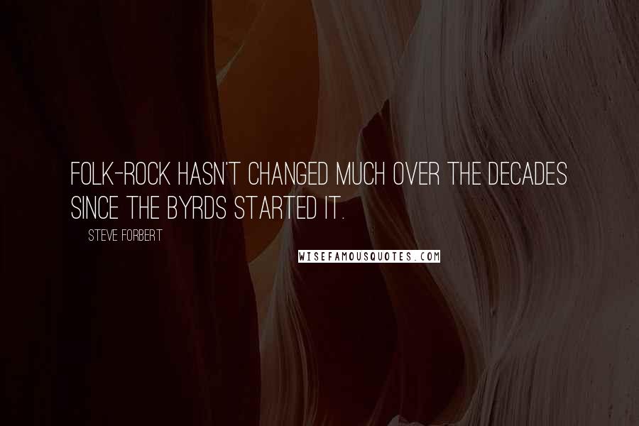 Steve Forbert Quotes: Folk-rock hasn't changed much over the decades since the Byrds started it.