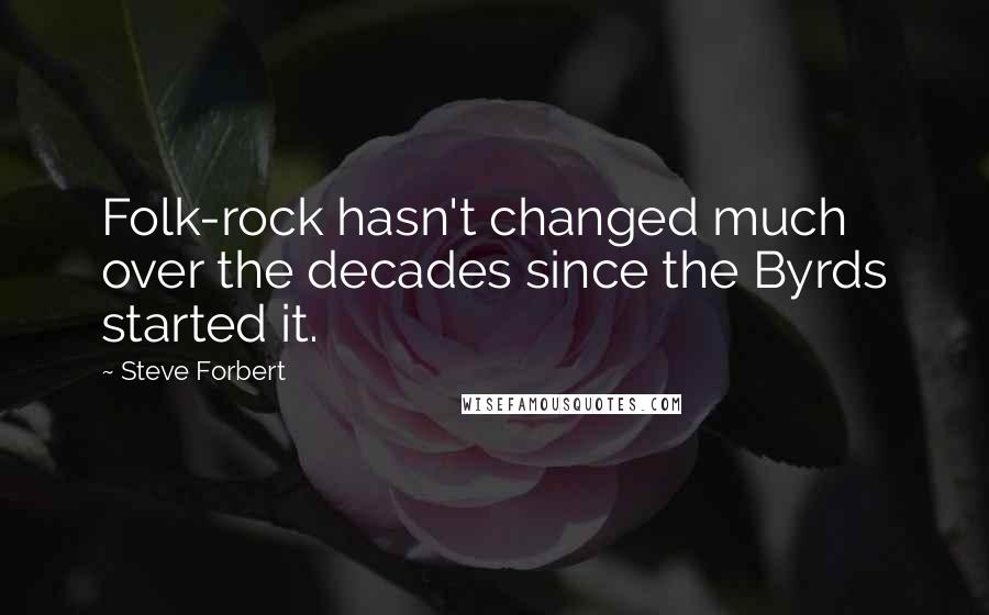 Steve Forbert Quotes: Folk-rock hasn't changed much over the decades since the Byrds started it.