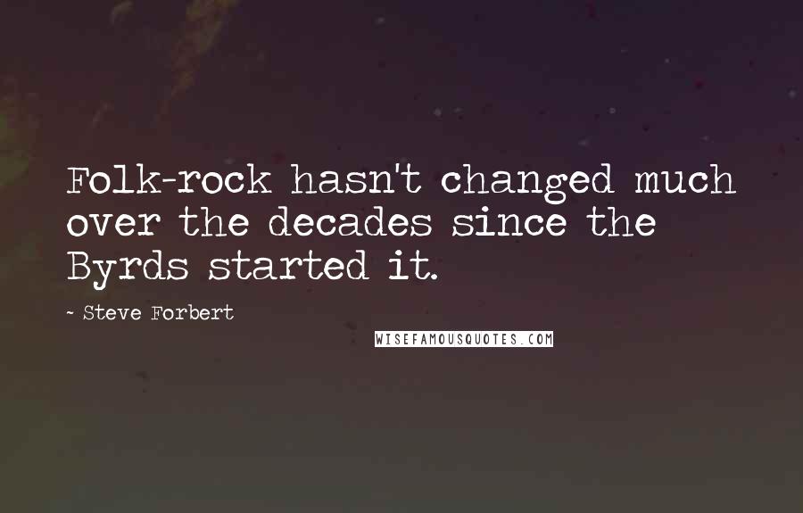 Steve Forbert Quotes: Folk-rock hasn't changed much over the decades since the Byrds started it.