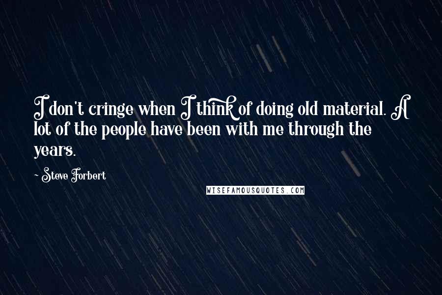 Steve Forbert Quotes: I don't cringe when I think of doing old material. A lot of the people have been with me through the years.