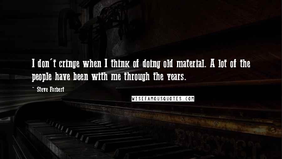 Steve Forbert Quotes: I don't cringe when I think of doing old material. A lot of the people have been with me through the years.