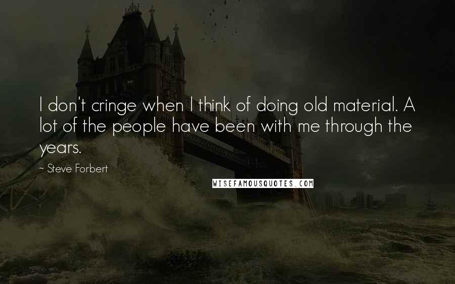 Steve Forbert Quotes: I don't cringe when I think of doing old material. A lot of the people have been with me through the years.