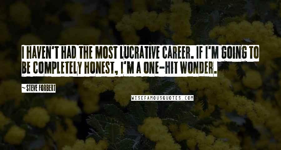 Steve Forbert Quotes: I haven't had the most lucrative career. If I'm going to be completely honest, I'm a one-hit wonder.