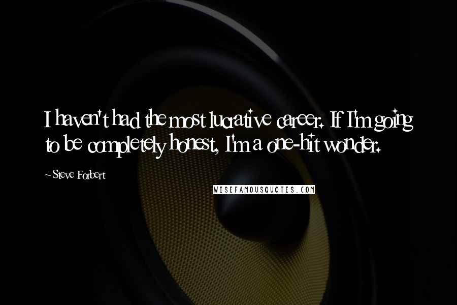 Steve Forbert Quotes: I haven't had the most lucrative career. If I'm going to be completely honest, I'm a one-hit wonder.