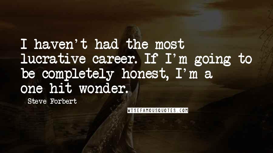 Steve Forbert Quotes: I haven't had the most lucrative career. If I'm going to be completely honest, I'm a one-hit wonder.