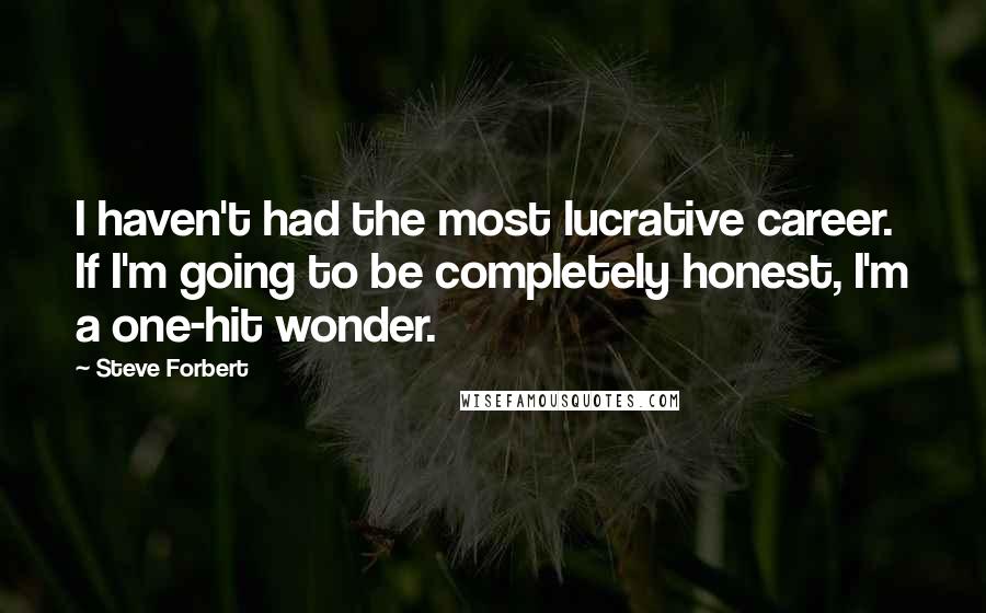 Steve Forbert Quotes: I haven't had the most lucrative career. If I'm going to be completely honest, I'm a one-hit wonder.