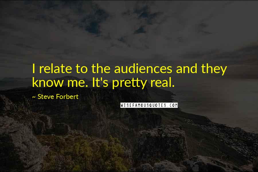 Steve Forbert Quotes: I relate to the audiences and they know me. It's pretty real.