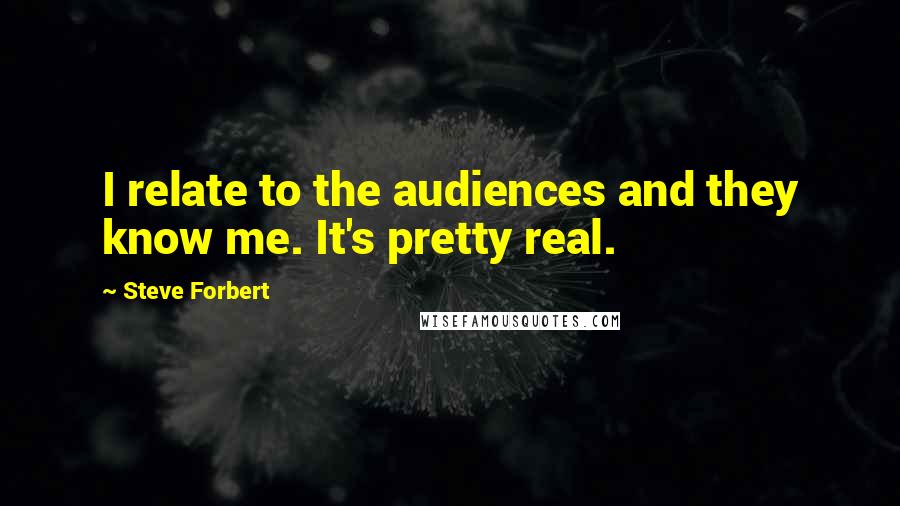 Steve Forbert Quotes: I relate to the audiences and they know me. It's pretty real.