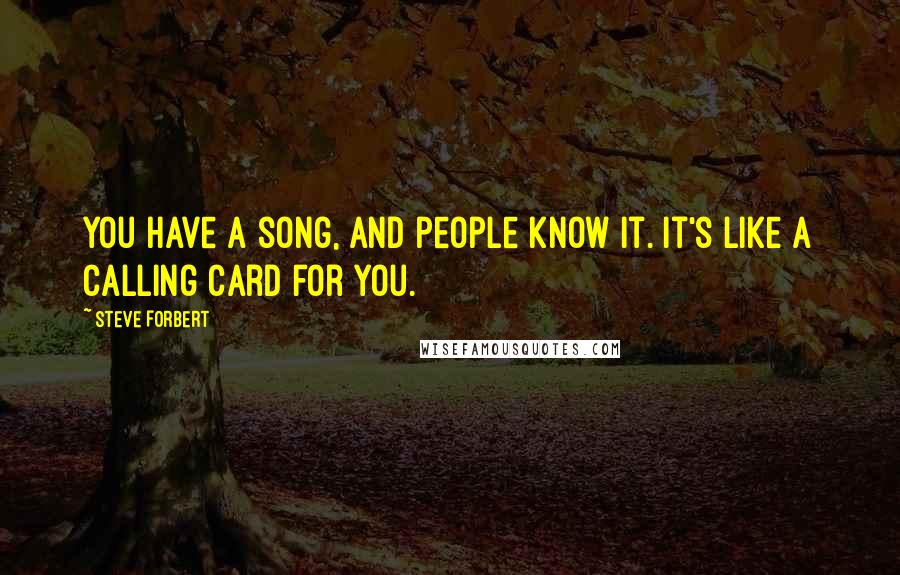 Steve Forbert Quotes: You have a song, and people know it. It's like a calling card for you.