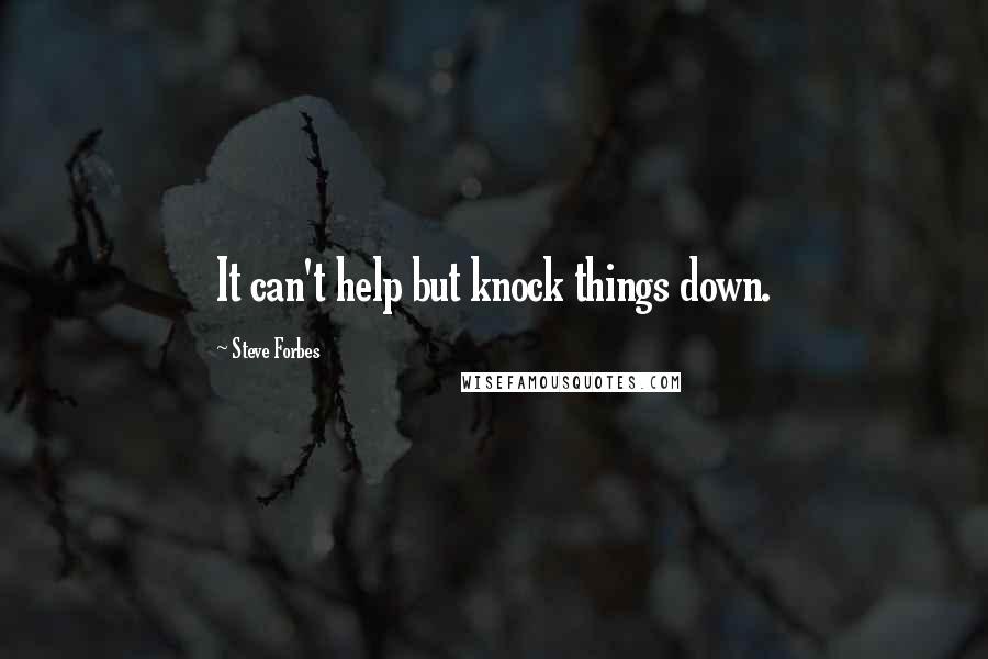Steve Forbes Quotes: It can't help but knock things down.