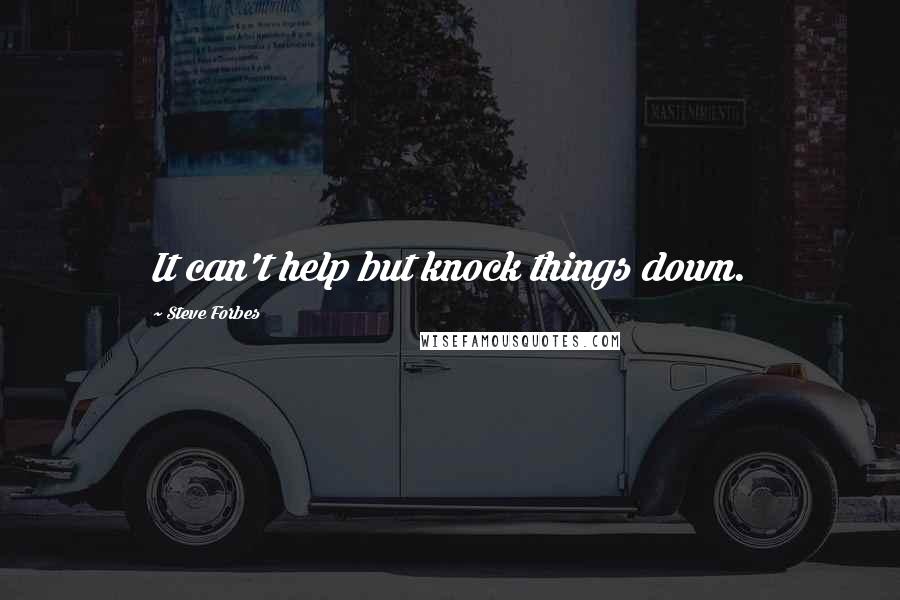 Steve Forbes Quotes: It can't help but knock things down.