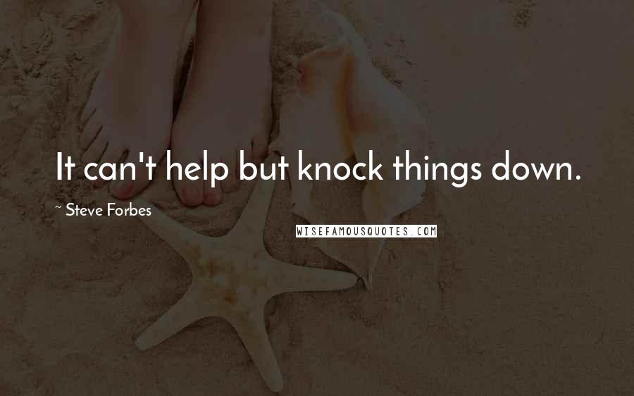 Steve Forbes Quotes: It can't help but knock things down.