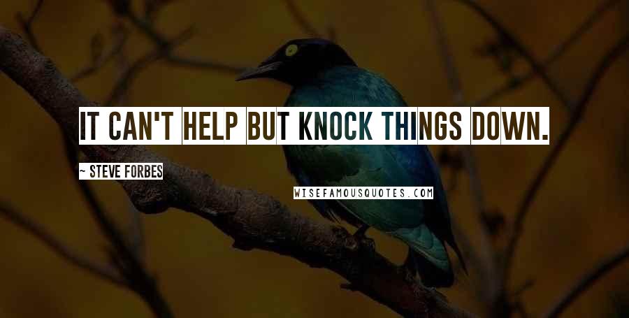 Steve Forbes Quotes: It can't help but knock things down.