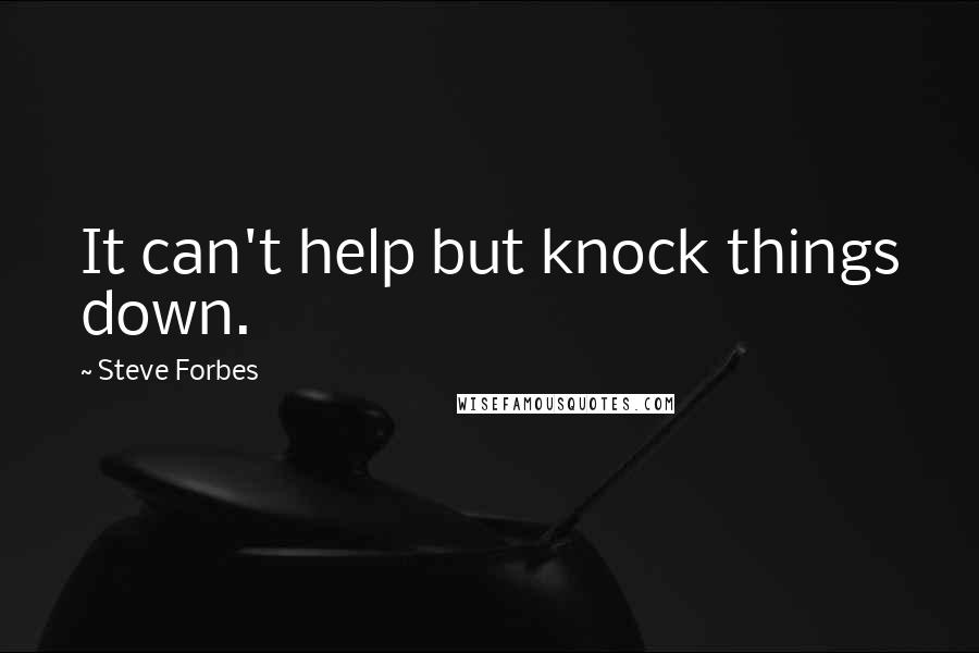 Steve Forbes Quotes: It can't help but knock things down.