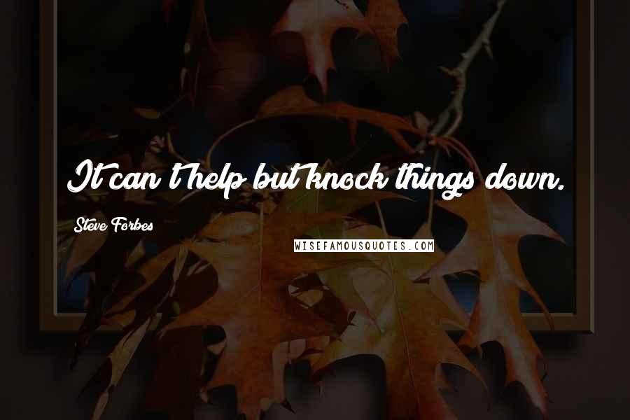 Steve Forbes Quotes: It can't help but knock things down.