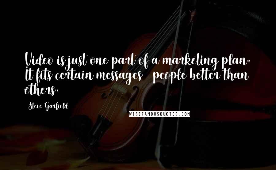 Steve Garfield Quotes: Video is just one part of a marketing plan. It fits certain messages & people better than others.