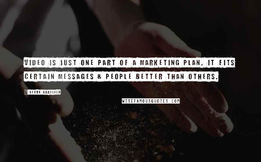 Steve Garfield Quotes: Video is just one part of a marketing plan. It fits certain messages & people better than others.