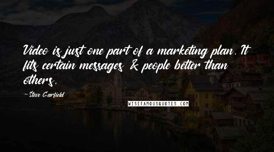 Steve Garfield Quotes: Video is just one part of a marketing plan. It fits certain messages & people better than others.