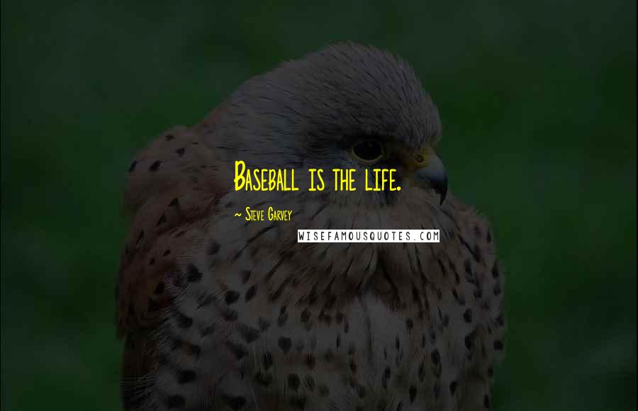 Steve Garvey Quotes: Baseball is the life.