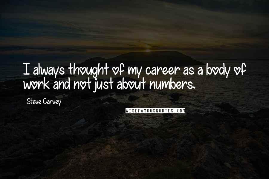 Steve Garvey Quotes: I always thought of my career as a body of work and not just about numbers.