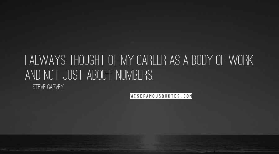 Steve Garvey Quotes: I always thought of my career as a body of work and not just about numbers.