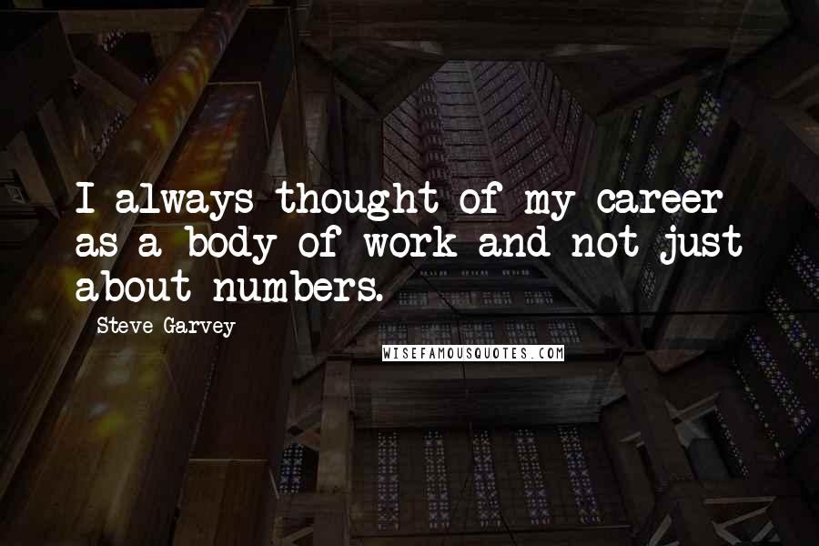 Steve Garvey Quotes: I always thought of my career as a body of work and not just about numbers.