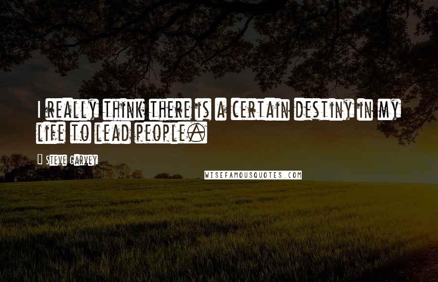 Steve Garvey Quotes: I really think there is a certain destiny in my life to lead people.