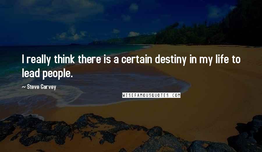 Steve Garvey Quotes: I really think there is a certain destiny in my life to lead people.