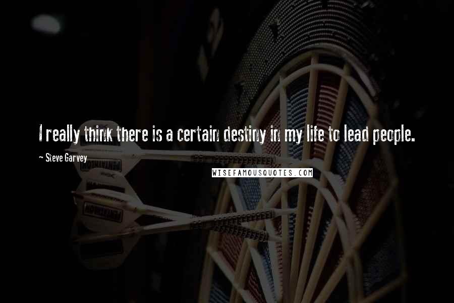Steve Garvey Quotes: I really think there is a certain destiny in my life to lead people.