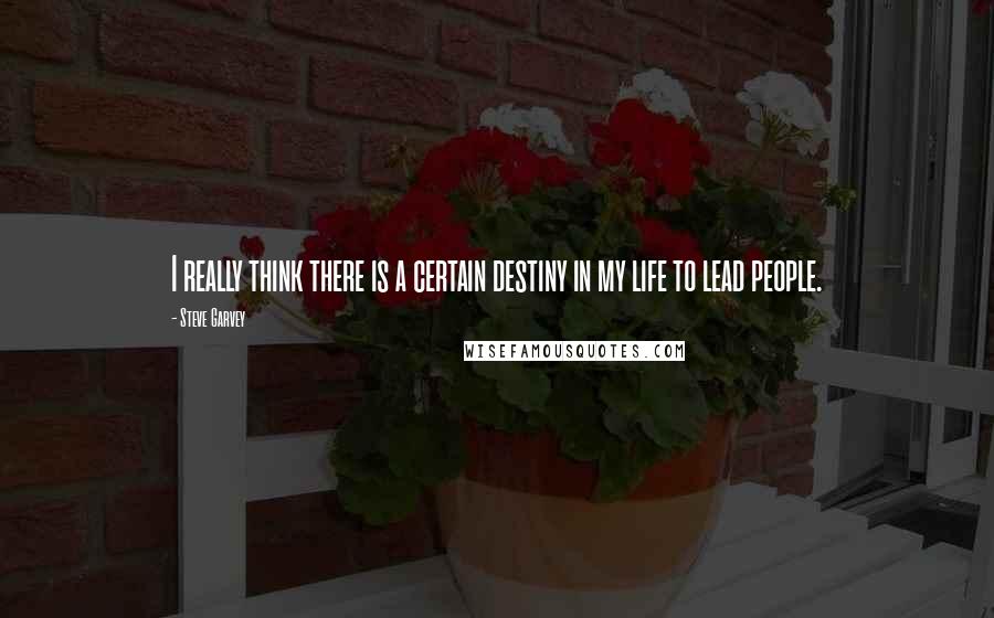 Steve Garvey Quotes: I really think there is a certain destiny in my life to lead people.