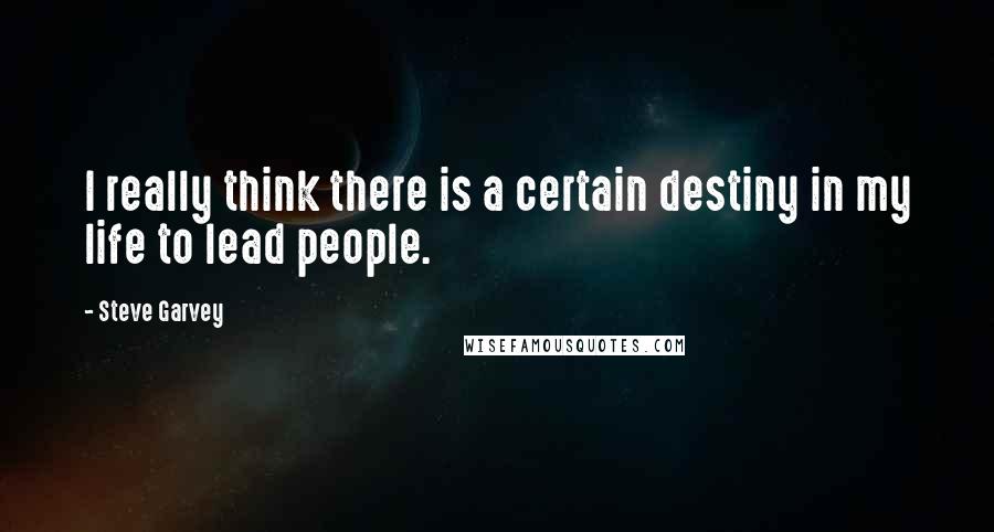 Steve Garvey Quotes: I really think there is a certain destiny in my life to lead people.