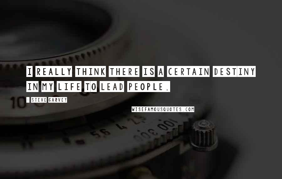 Steve Garvey Quotes: I really think there is a certain destiny in my life to lead people.