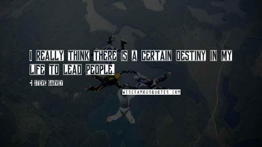 Steve Garvey Quotes: I really think there is a certain destiny in my life to lead people.