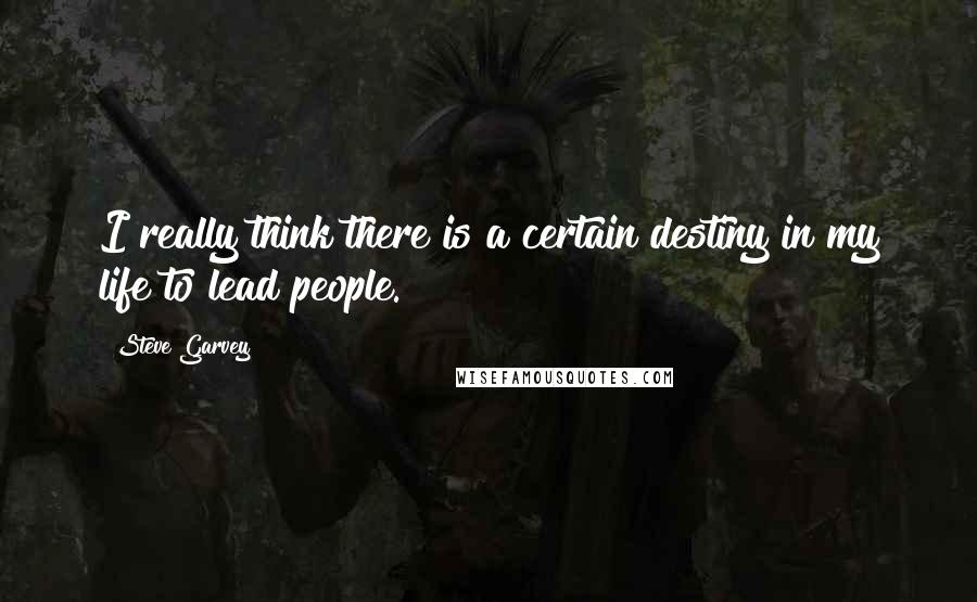 Steve Garvey Quotes: I really think there is a certain destiny in my life to lead people.