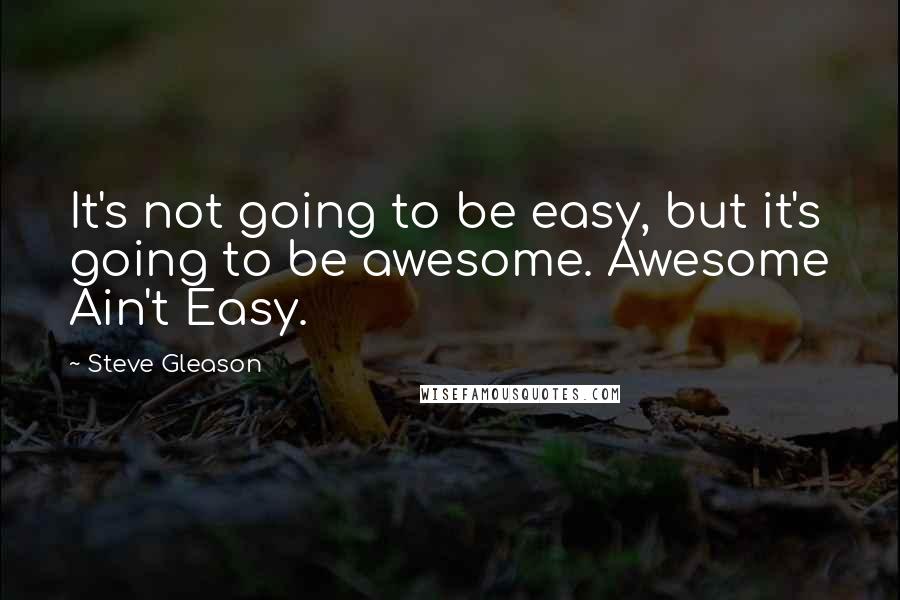 Steve Gleason Quotes: It's not going to be easy, but it's going to be awesome. Awesome Ain't Easy.