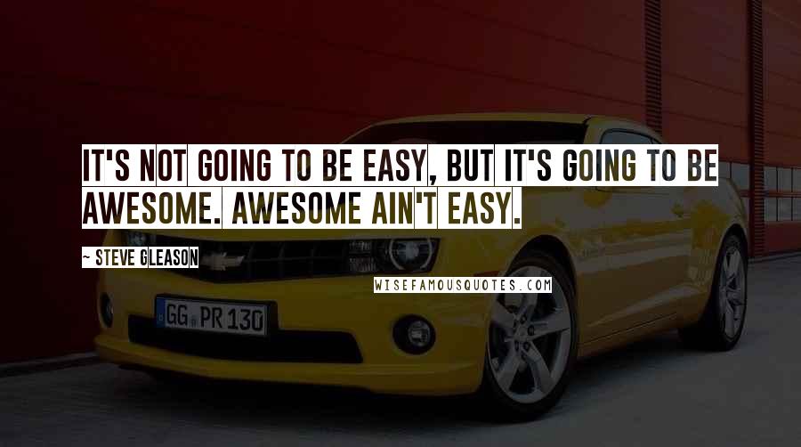 Steve Gleason Quotes: It's not going to be easy, but it's going to be awesome. Awesome Ain't Easy.
